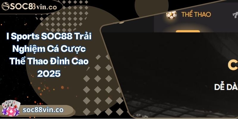 I Sports SOC88 Trải Nghiệm Cá Cược Thể Thao Đỉnh Cao 2025